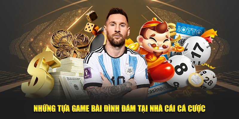 Những tựa game bài đình đám tại nhà cái cá cược