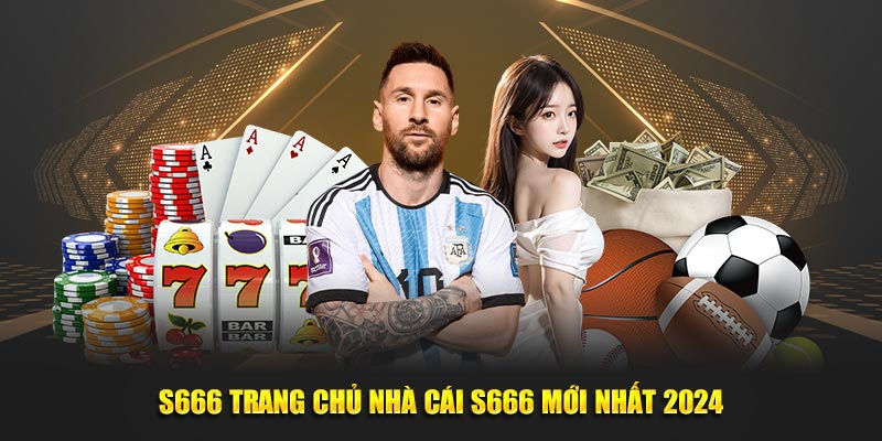 S666 TRANG CHỦ NHÀ CÁI S666 MỚI NHẤT 2024